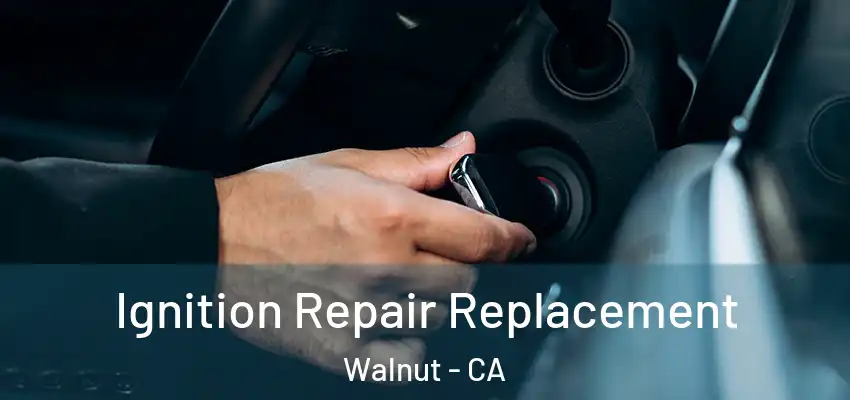  Ignition Repair Replacement Walnut - CA